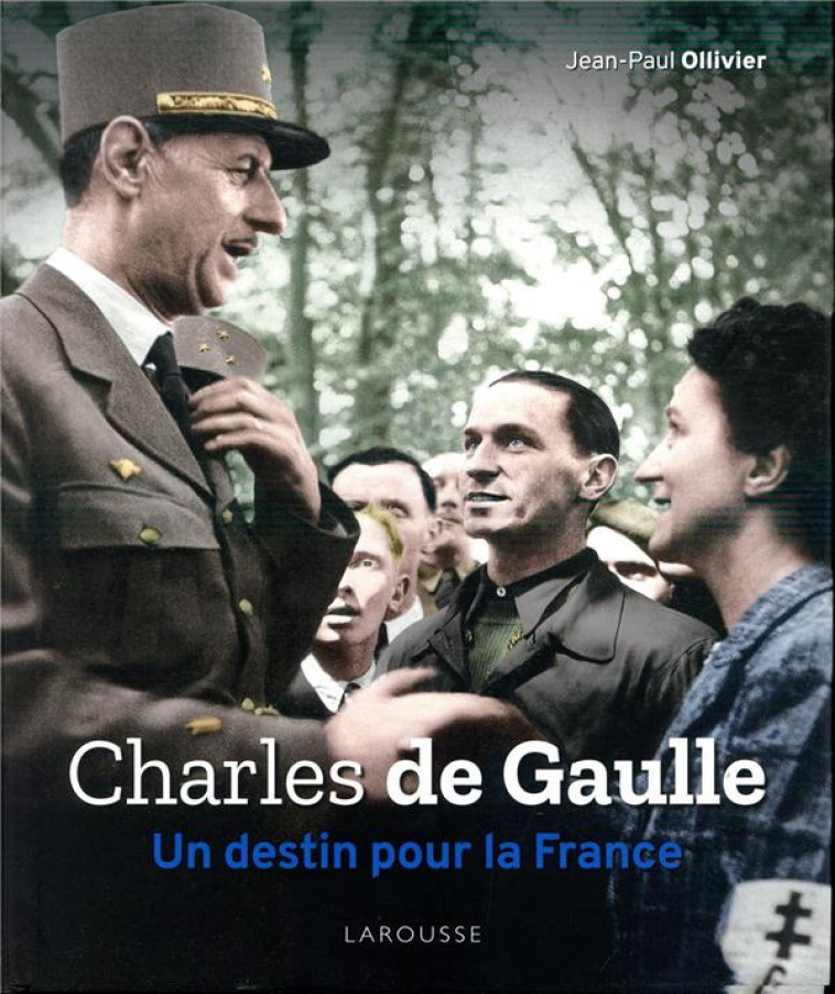 CHARLES DE GAULLE, UN DESTIN POUR LA FRANCE - OLLIVIER JEAN-PAUL - LAROUSSE