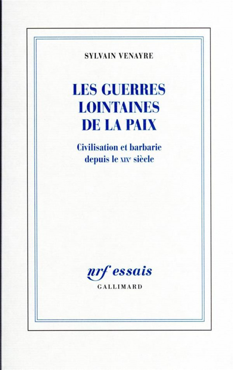 LES GUERRES LOINTAINES DE LA PAIX - CIVILISATION ET BARBARIE DEPUIS LE XIX  SIECLE - VENAYRE SYLVAIN - GALLIMARD