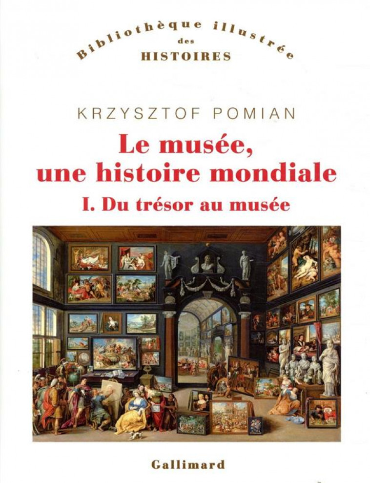 LE MUSEE, UNE HISTOIRE MONDIALE - VOL01 - DU TRESOR AU MUSEE - POMIAN KRZYSZTOF - GALLIMARD