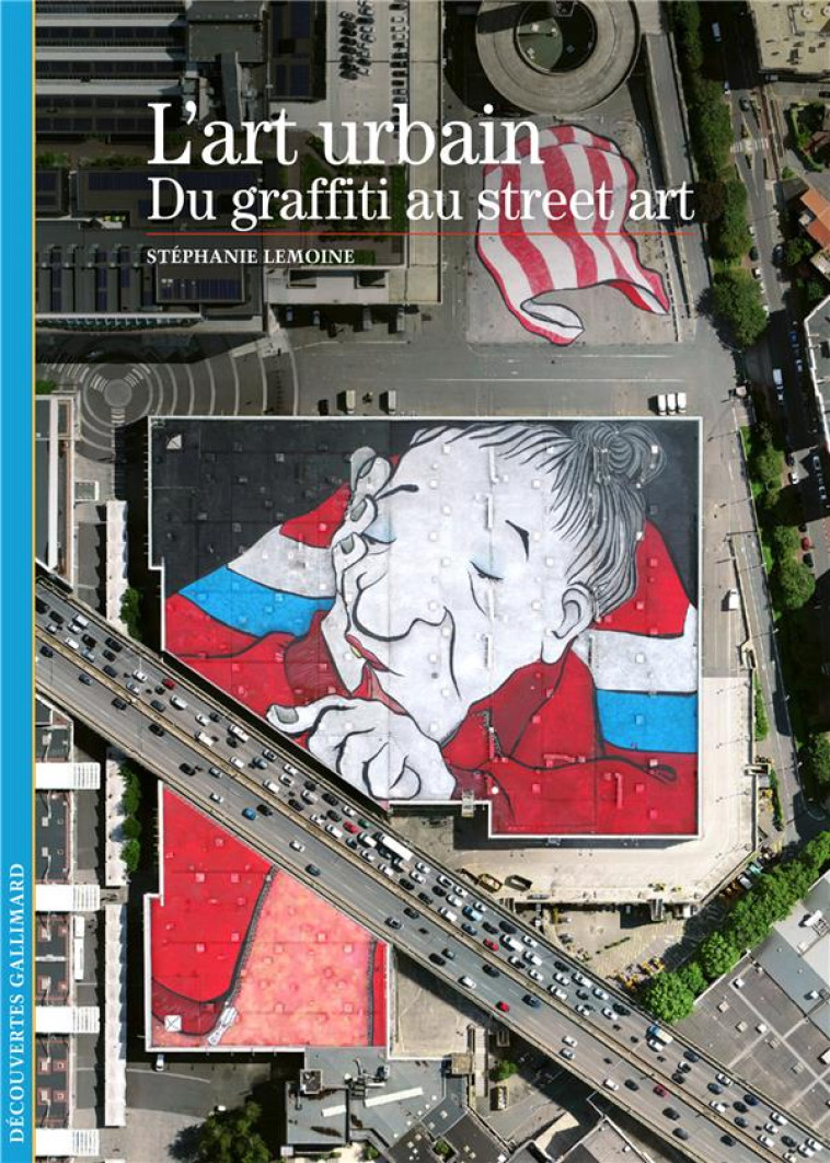 L'ART URBAIN  -  DU GRAFFITI AU STREET ART - LEMOINE STEPHANIE - GALLIMARD