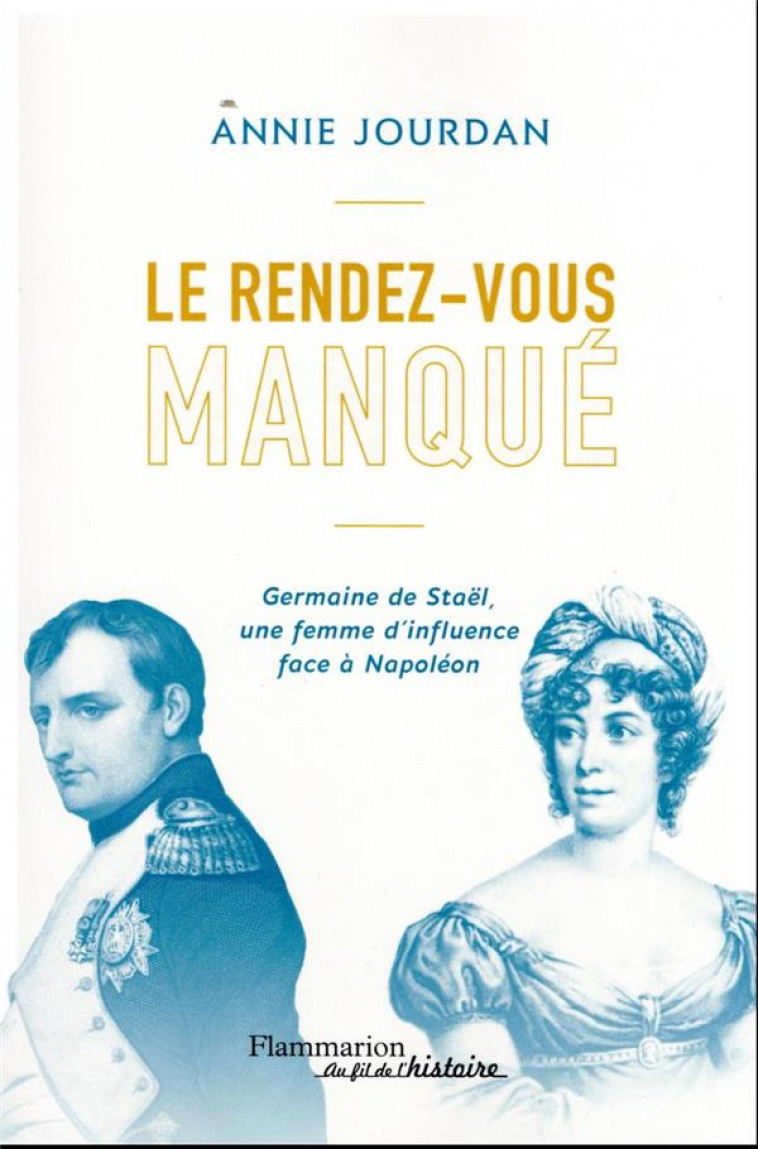 LE RENDEZ-VOUS MANQUE - GERMAINE DE STAEL UNE FEMME D-INFLUENCE FACE A NAPOLEON - JOURDAN ANNIE - FLAMMARION