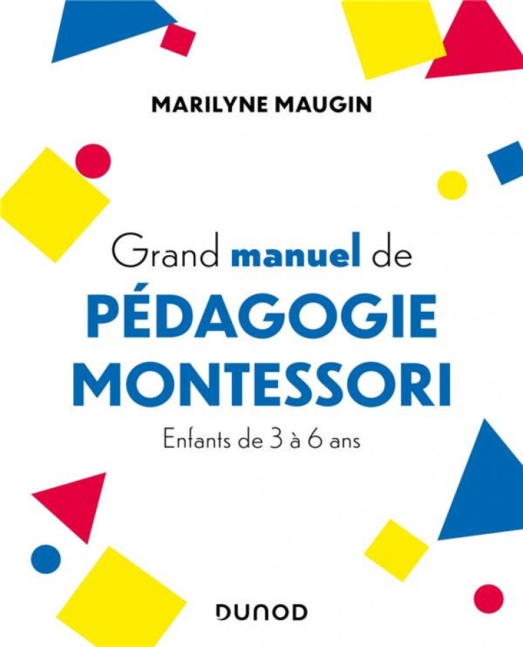 GRAND MANUEL DE PEDAGOGIE MONTESSORI - ENFANTS DE 3 A 6 ANS - MAUGIN MARILYNE - DUNOD