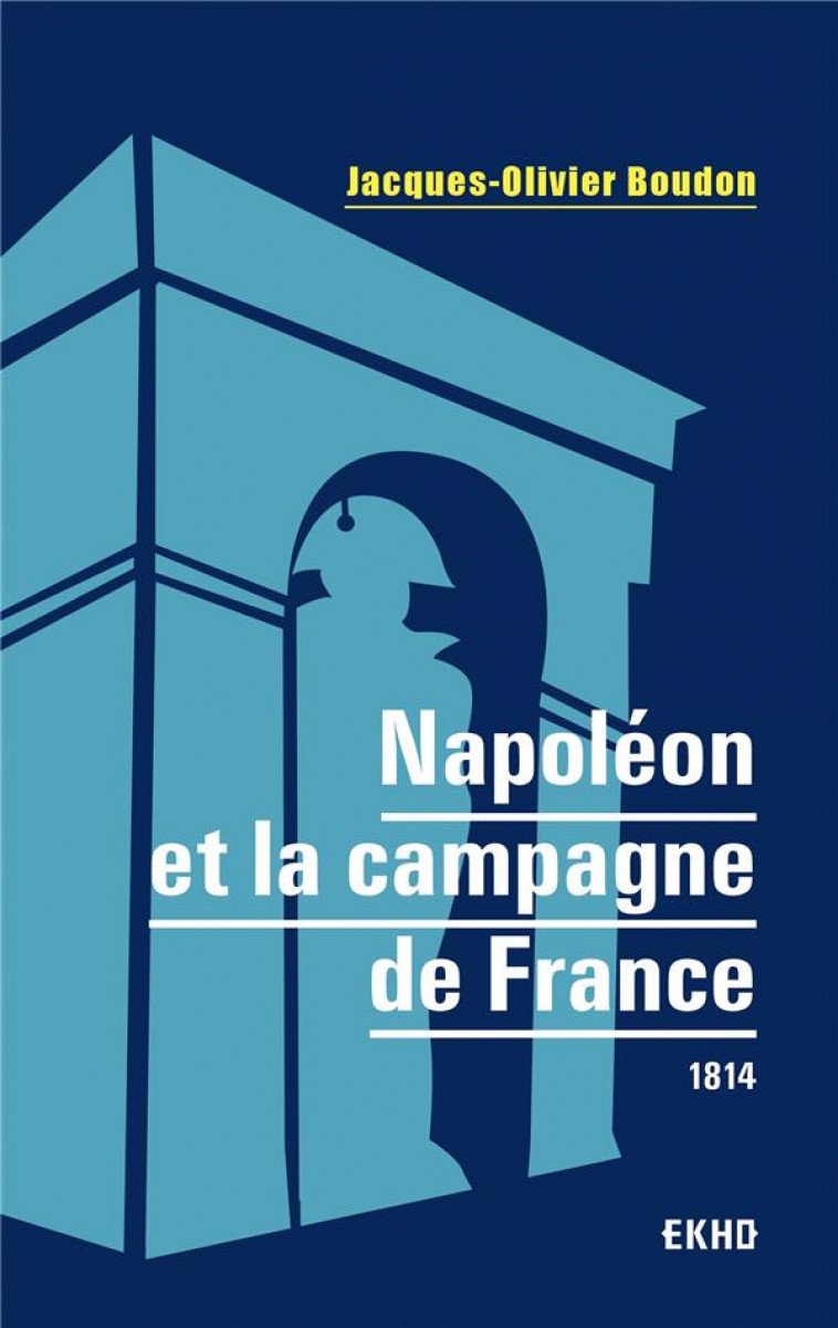 NAPOLEON ET LA CAMPAGNE DE FRANCE - 1814 - BOUDON J-O. - DUNOD