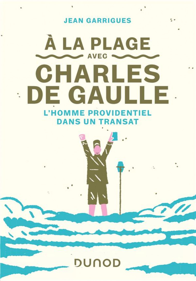 A LA PLAGE AVEC CHARLES DE GAULLE - L-HOMME PROVIDENTIEL DANS UN TRANSAT - GARRIGUES JEAN - DUNOD