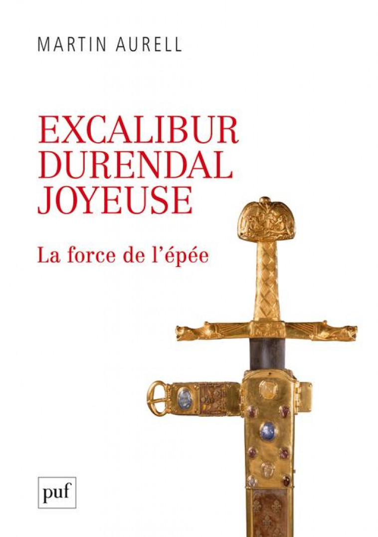EXCALIBUR, DURENDAL, JOYEUSE : LA FORCE DE L-EPEE - AURELL MARTIN - PUF