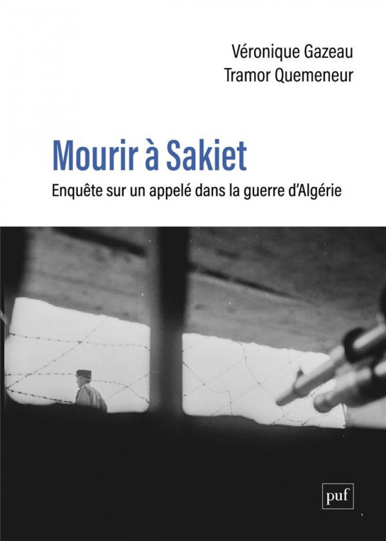 MOURIR A SAKIET - ENQUETE SUR UN APPELE DANS LA GUERRE D-ALGERIE - GAZEAU/QUEMENEUR - PUF