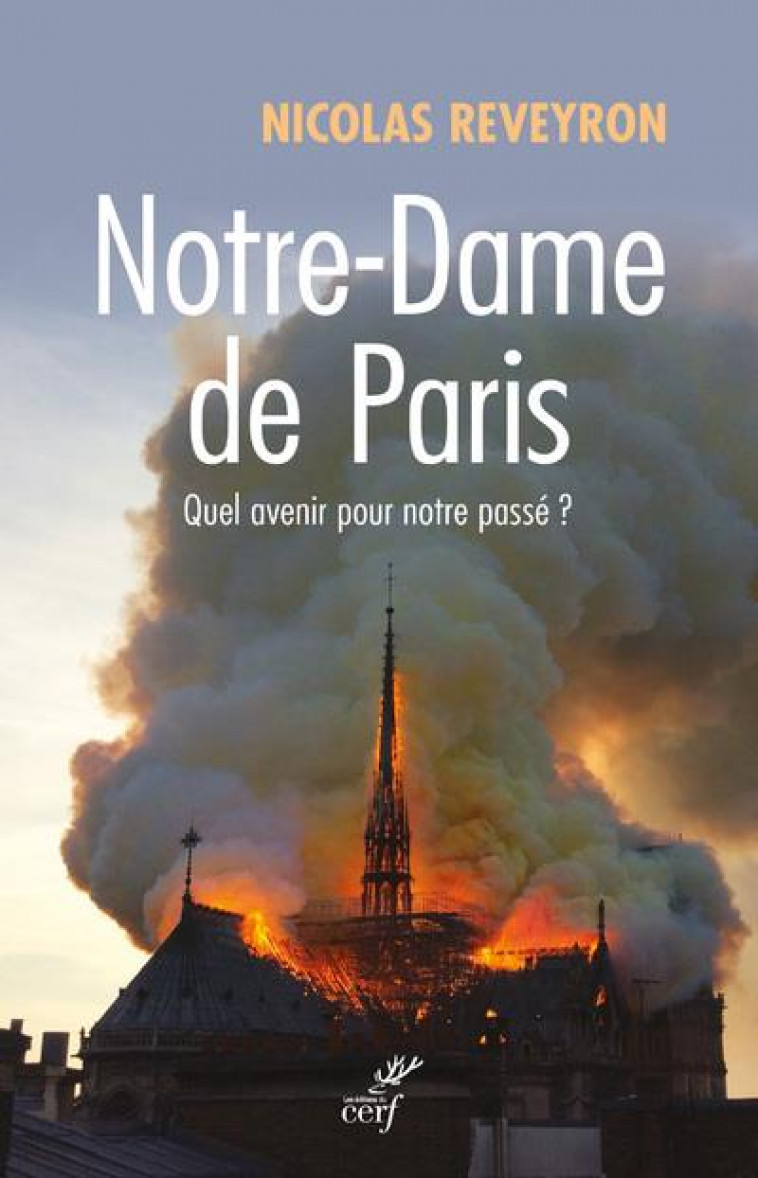 NOTRE-DAME DE PARIS - QUEL AVENIR POUR NOTRE PASSE ? - REVEYRON NICOLAS - CERF