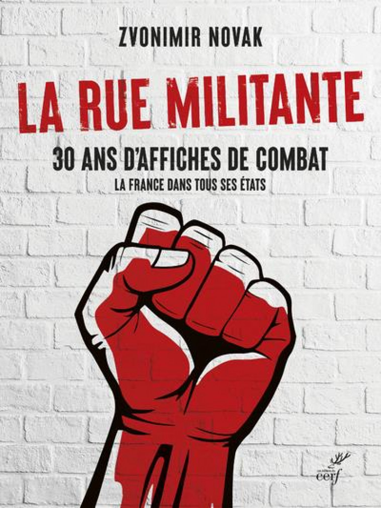 LA RUE MILITANTE - 30 ANS D-AFFICHES DE COMBAT - LA FRANCE DANS TOUS SES ETATS - NOVAK ZVONIMIR - CERF