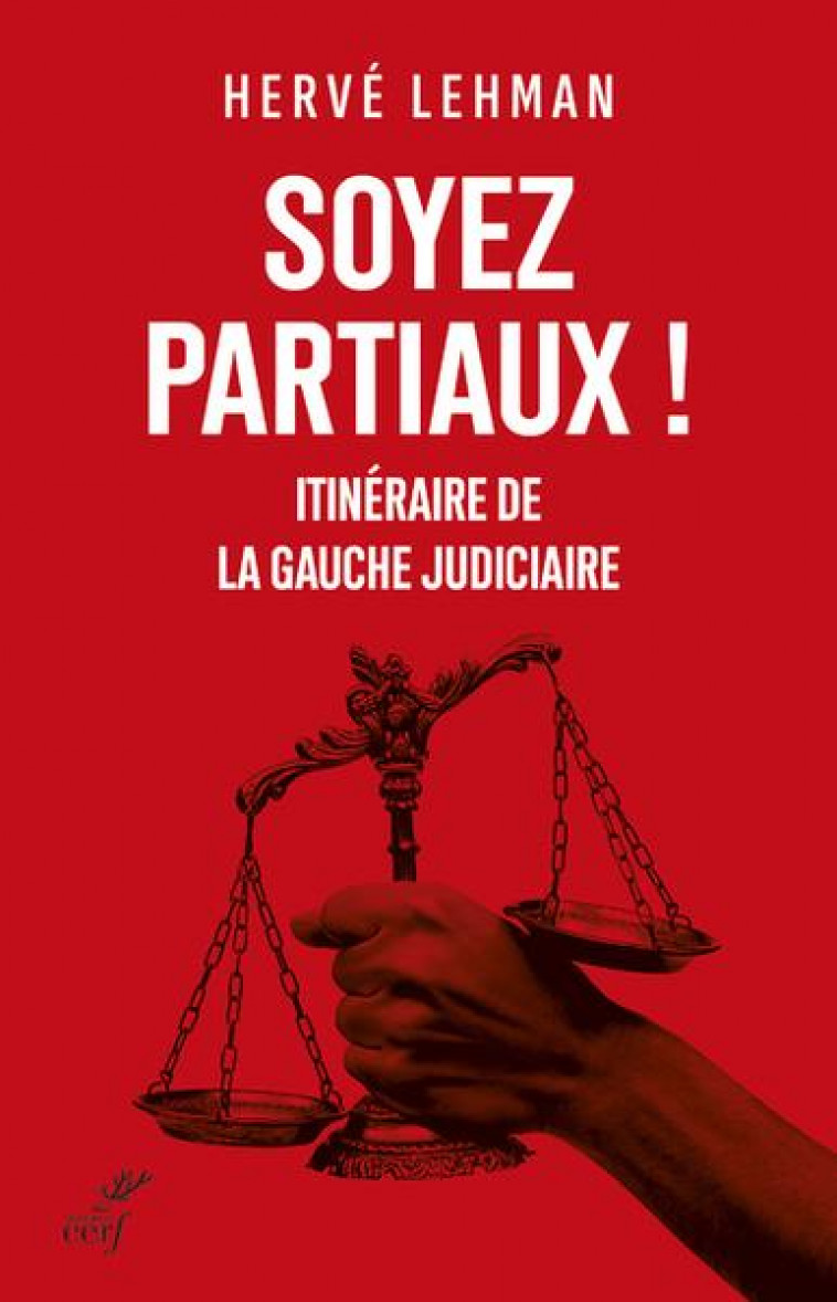 SOYEZ PARTIAUX ! - ITINERAIRE DE LA GAUCHE JUDICIAIRE - LEHMAN HERVE - CERF