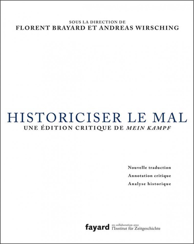 HISTORICISER LE MAL - TRADUCTION, ANNOTATION CRITIQUE ET ANALYSE DE MEIN KAMPF D-ADOLF HITLER - BRAYARD FLORENT - FAYARD