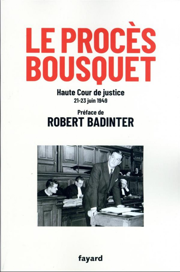 LE PROCES BOUSQUET - HAUTE COUR DE JUSTICE 20-23 JUIN 1949 - BADINTER ROBERT - FAYARD