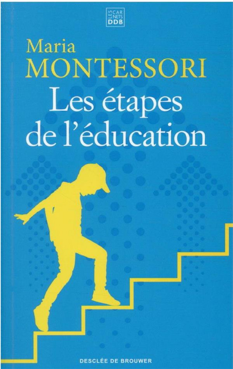 LES ETAPES DE L-EDUCATION - MONTESSORI MARIA - Desclee De Brouwer