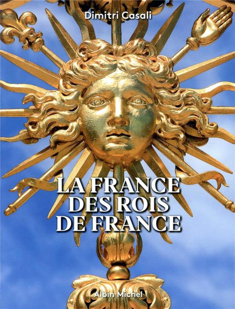 LA FRANCE DES ROIS DE FRANCE - A LA (RE)DECOUVERTE DES TRESORS DE NOS REGIONS - CASALI DIMITRI - ALBIN MICHEL