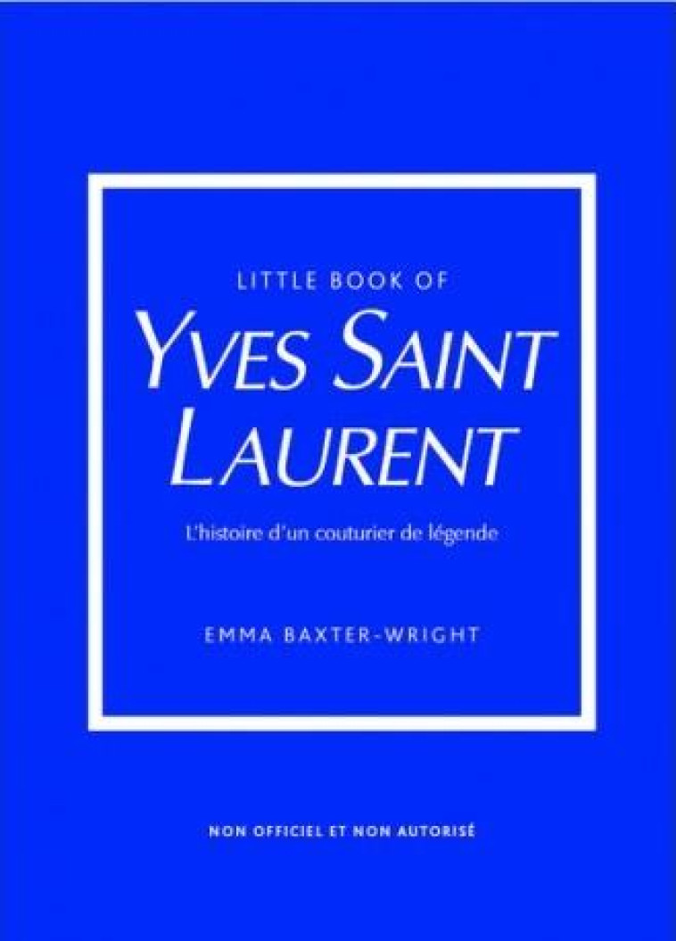 LITTLE BOOK OF YVES SAINT-LAURENT (VERSION FRANCAISE) - L-HISTOIRE D-UN COUTURIER DE LEGENDE - BAXTER-WRIGHT EMMA - PLACE VICTOIRES