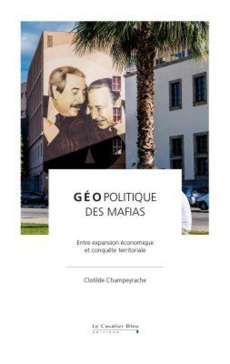 GEOPOLITIQUE DES MAFIAS -EPUB - ENTRE EXPANSION ECONOMIQUE ET CONQUETE TERRITORIALE - CHAMPEYRACHE C. - CAVALIER BLEU