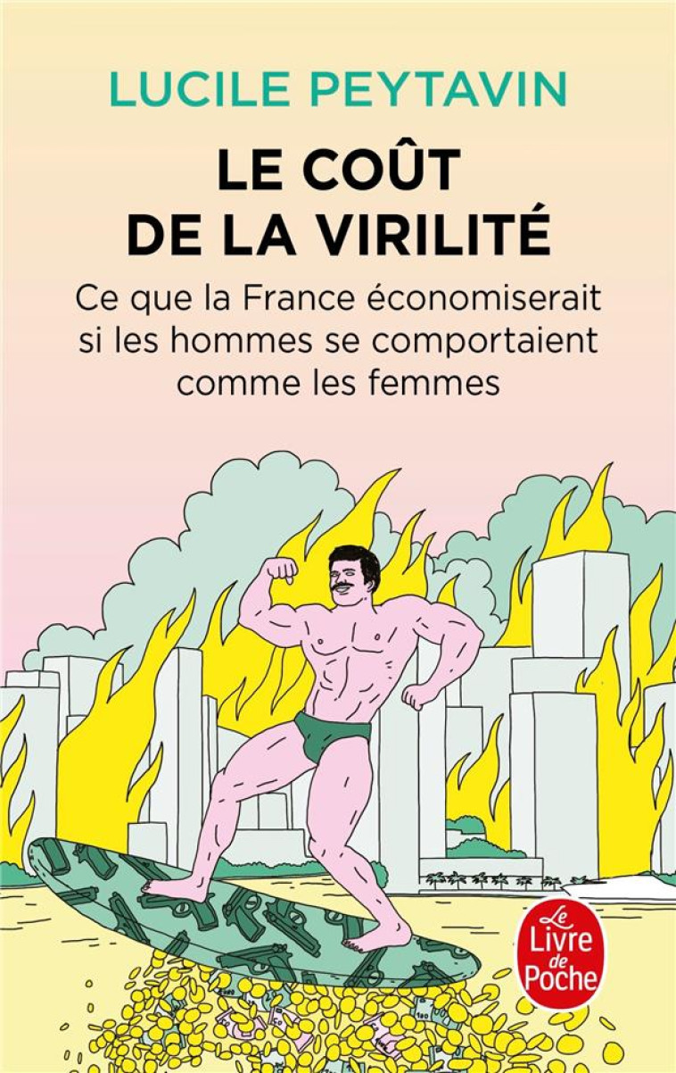 LE COUT DE LA VIRILITE : CE QUE LA FRANCE ECONOMISERAIT SI LES HOMMES SE COMPORTAIT COMME LES FEMMES - PEYTAVIN  LUCILE - LGF/Livre de Poche