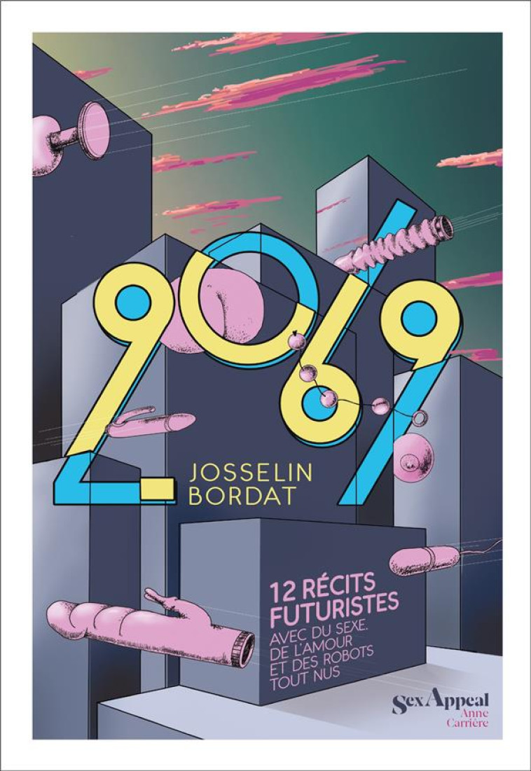2069 - 12 RECITS FUTURISTES AVEC DU SEXE, DE L'AMOUR ET DES ROBOTS TOUT NUS - BORDAT JOSSELIN - ANNE CARRIERE