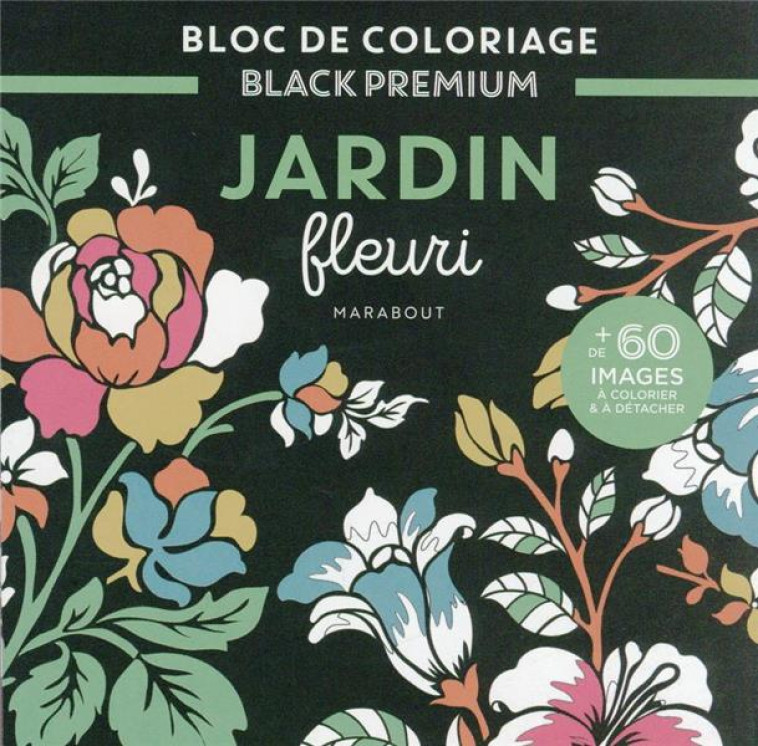 BLOC DE COLORIAGE BLACK PREMIUM : JARDIN FLEURI - COLLECTIF - MARABOUT