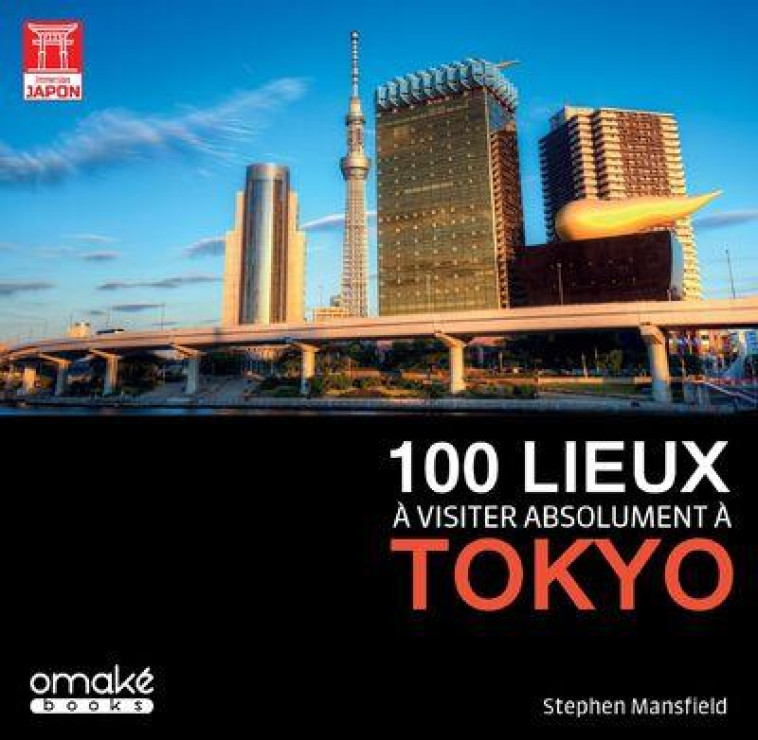 100 LIEUX A VISITER ABSOLUMENT A TOKYO - MANSFIELD STEPHEN - OMAKE BOOKS
