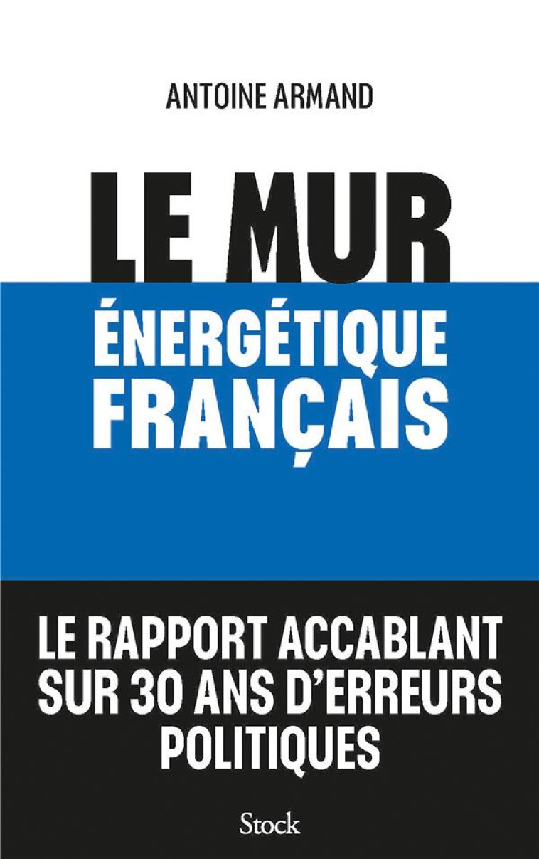 LE MUR ENERGETIQUE FRANCAIS : LE RAPPORT ACCABLANT SUR 30 ANS D'ERREURS POLITIQUES - ARMAND - STOCK
