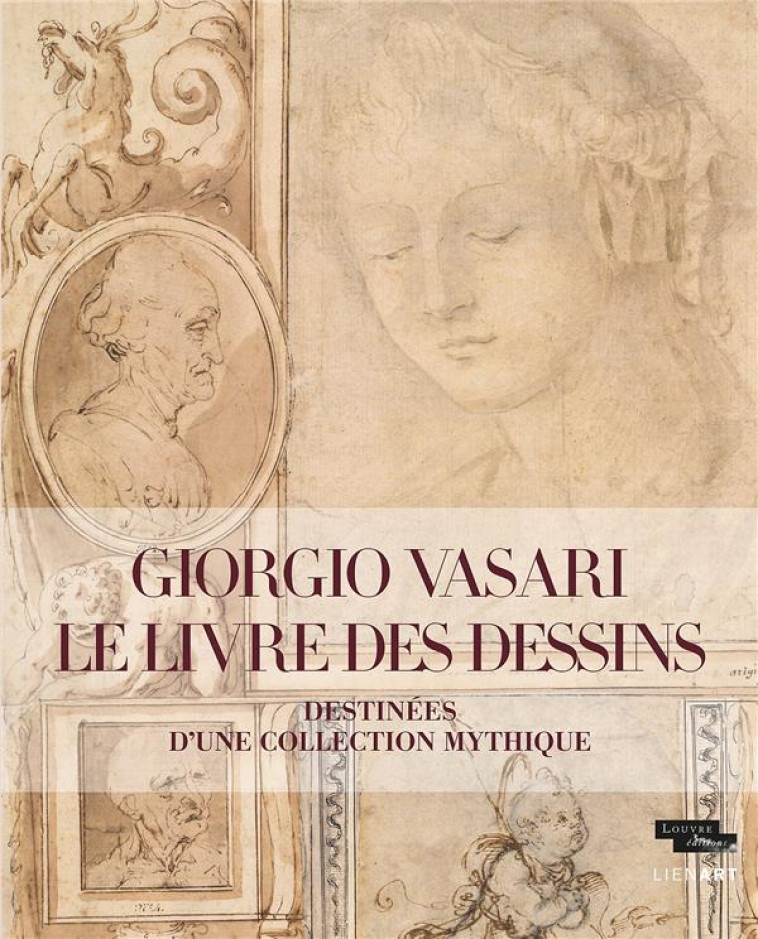 GIORGIO VASARI. LE LIVRE DES DESSINS - DESTINEES D'UNE COLLECTION MYTHIQUE - FRANK LOUIS - LIENART