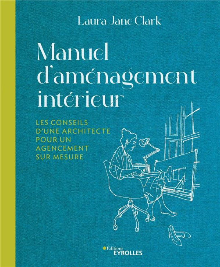 MANUEL D'AMENAGEMENT INTERIEUR - LES CONSEILS D'UNE ARCHITECTURE POUR UN AGENCEMENT SUR-MESURE - CLARK LAURA JANE - EYROLLES