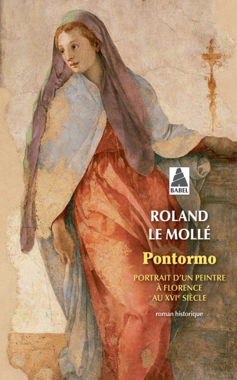 PONTORMO : PORTRAIT D'UN PEINTRE A FLORENCE AU XVIE SIECLE - LE MOLLE ROLAND - ACTES SUD