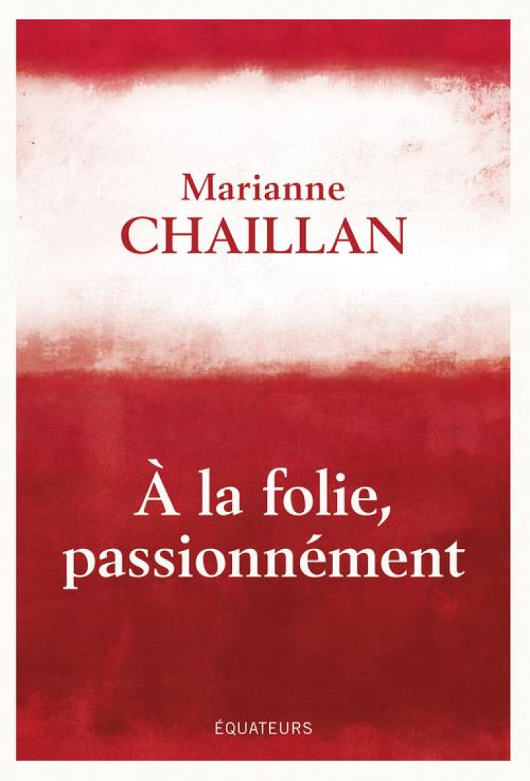 A LA FOLIE, PASSIONNEMENT : A-T-ON RAISON DE TOMBER AMOUREUX ? - CHAILLAN MARIANNE - DES EQUATEURS
