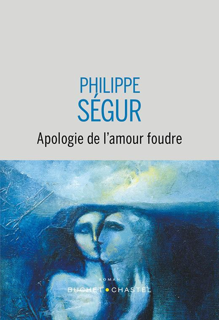 APOLOGIE DE L'AMOUR FOUDRE - SEGUR PHILIPPE - BUCHET CHASTEL