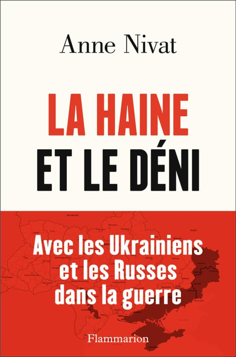 LA HAINE ET LE DENI : AVEC LES UKRAINIENS ET LES RUSSES DANS LA GUERRE. - NIVAT ANNE - FLAMMARION