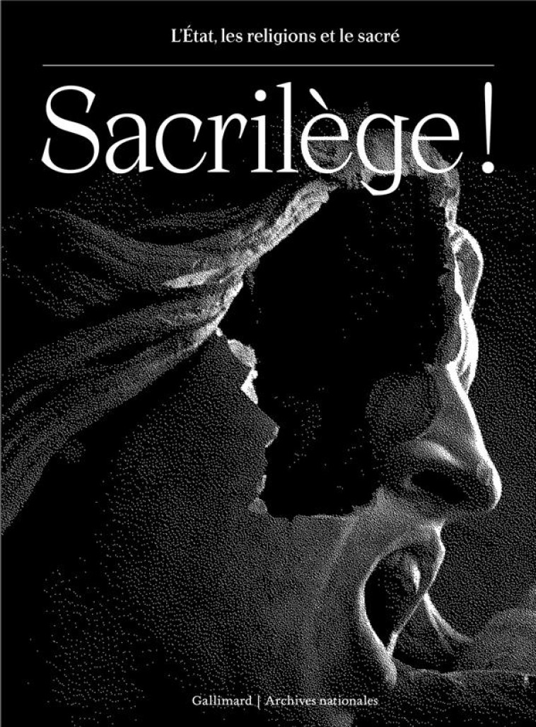 SACRILEGE ! - L'ETAT, LES RELIGIONS ET LE SACRE - COLLECTIF - GALLIMARD