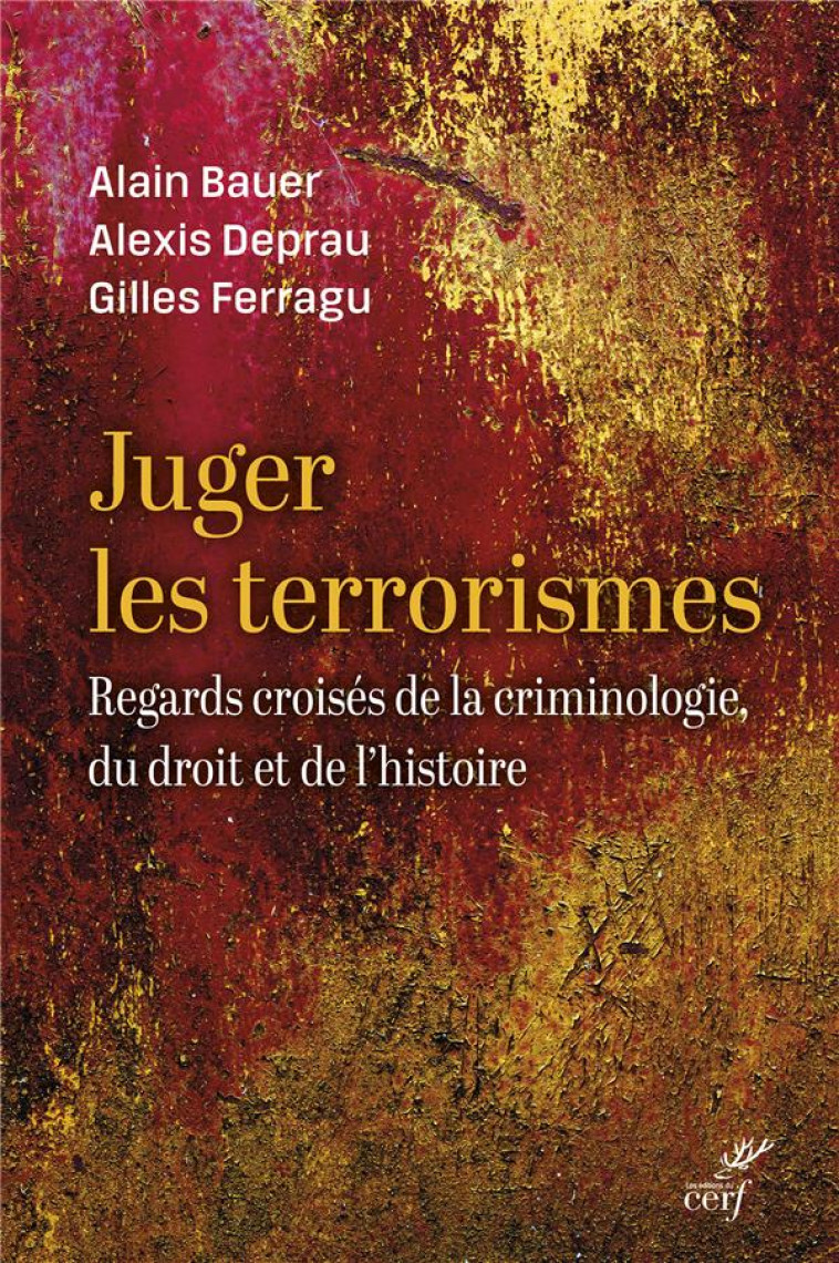JUGER LES TERRORISMES : REGARDS CROISES DE LA CRIMINOLOGIE, DU DROIT ET DE L'HISTOIRE - BAUER/DEPRAU/FERRAGU - CERF