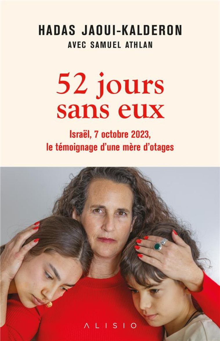 52 JOURS SANS EUX : ISRAEL, 7 OCTOBRE 2023, LE TEMOIGNAGE D'UNE MERE D'OTAGES - JAOUI-KALDERON - ALISIO