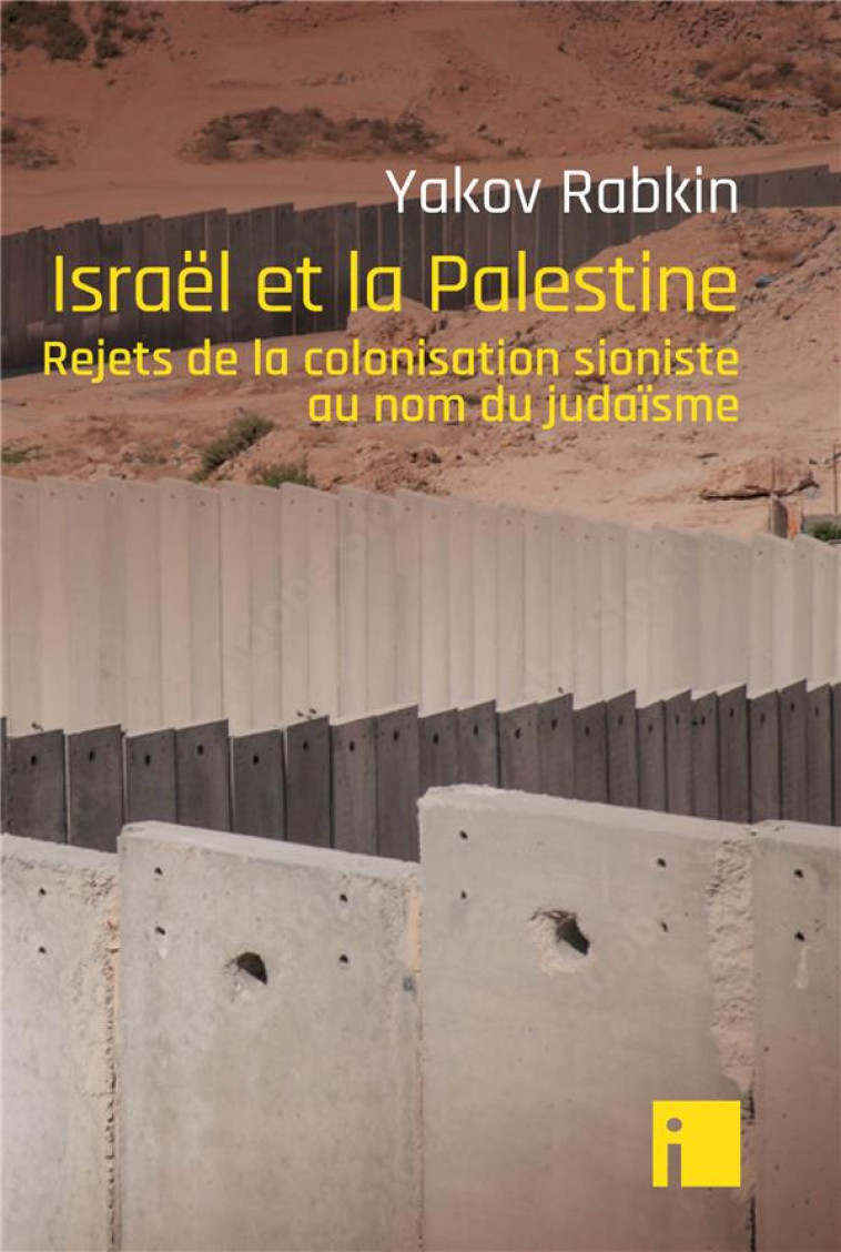 ISRAEL ET LA PALESTINE - REJETS DE LA COLONISATION SIONISTE AU NOM DU JUDAISME - RABKIN YAKOV - EDITIONS I