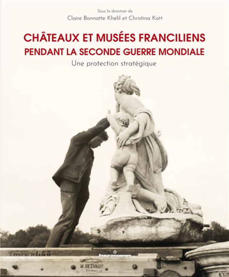 CHATEAUX ET MUSEES FRANCILIENS PENDANT LA SECONDE GUERRE MONDIALE - UNE PROTECTION STRATEGIQUE - BONNOTTE KHELIL C. - HERMANN