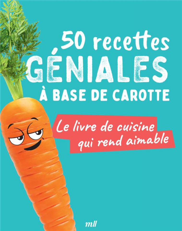 50 RECETTES GENIALES A BASE DE CAROTTE : LE LIVRE DE CUISINE QUI REND AIMABLE - COLLECTIF - MERCILESLIVRES