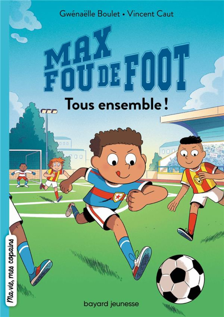 MAX FOU DE FOOT, TOME 02 - TOUS ENSEMBLE ! - BOULET/CAUT - BAYARD JEUNESSE