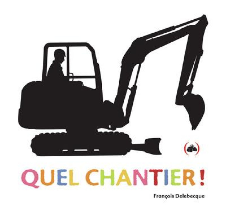 QUEL CHANTIER ! - DELEBECQUE FRANCOIS - GRANDES PERSONN