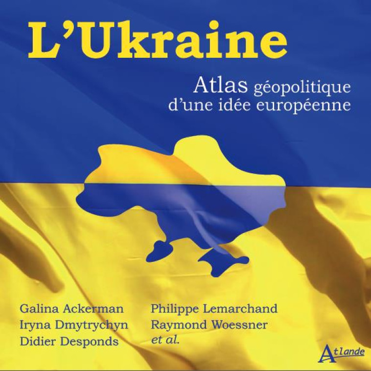 L'UKRAINE : ATLAS GEOPOLITIQUE D'UNE IDEE EUROPEENNE - LEMARCHAND/ORCIER - ATLANDE