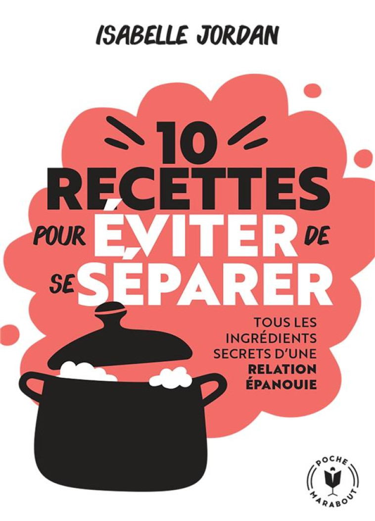 10 RECETTES POUR EVITER DE SE SEPARER : TOUS LES INGREDIENTS SECRETS D'UNE RELATION EPANOUIE - JORDAN ISABELLE - MARABOUT