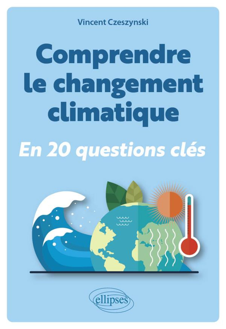 CLIMAT : 20 QUESTIONS POUR COMPRENDRE ET AGIR - CZESZYNSKI VINCENT - ELLIPSES MARKET