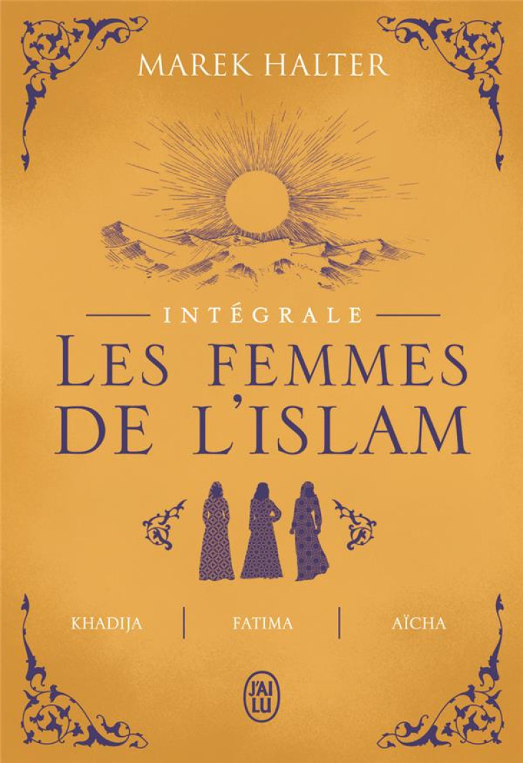 LES FEMMES DE L'ISLAM, INTEGRALE : KHADIJA, FATIMA, AICHA - HALTER MAREK - J'AI LU
