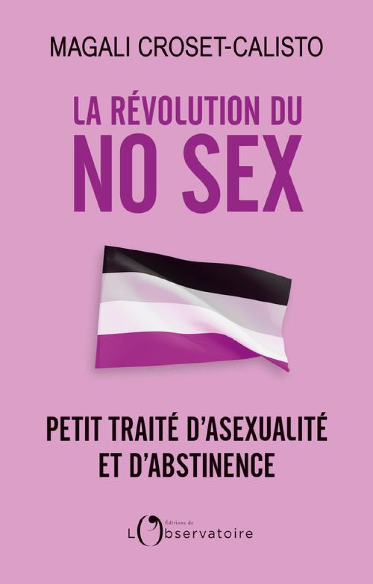 LA REVOLUTION DU NO SEX : PETIT TRAITE D'ASEXUALITE ET D'ABSTINENCE - CROSET-CALISTO M. - L'OBSERVATOIRE