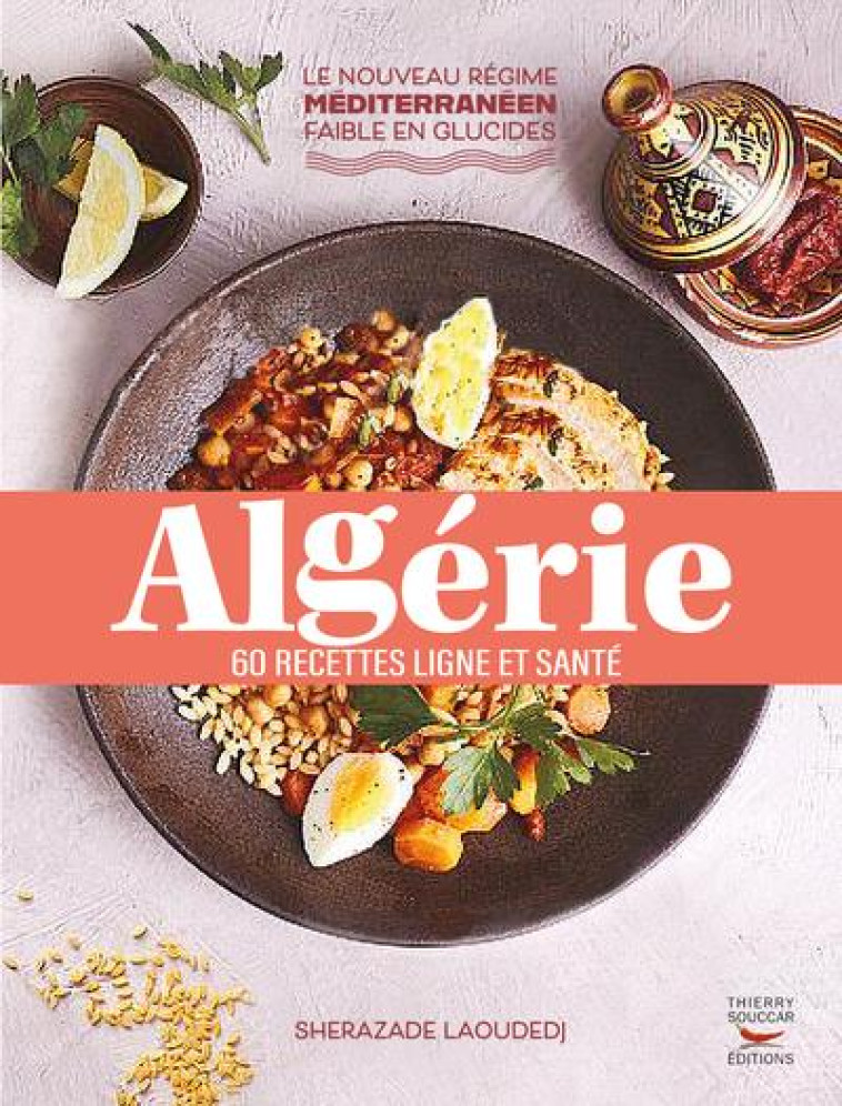 ALGERIE : 60 RECETTES SAINES ET SAVOUREUSES - LAOUDEDJ SHERAZADE - THIERRY SOUCCAR
