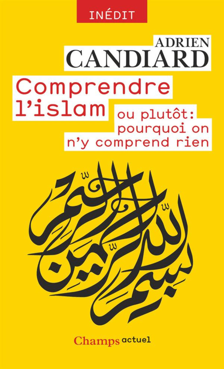 COMPRENDRE L'ISLAM - OU PLUTOT : POURQUOI ON N'Y COMPREND RIEN - CANDIARD ADRIEN - Flammarion